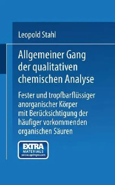 Allgemeiner Gang Der Qualitativen Chemischen Analyse Fester Und Tropfbarflüssiger Anorganischer Körper Mit Berücksichtigung Der Häufiger Vorkommenden by Leopold Stahl