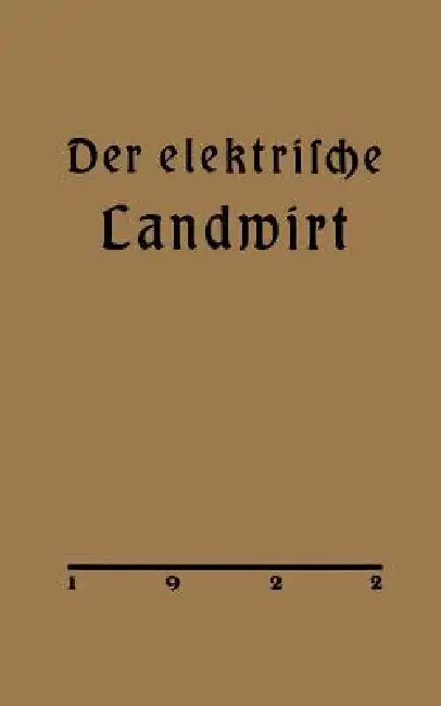 Der Elektrische Landwirt: Ein Merkbüchlein in Frage Und Antwort by Arthur Vietze