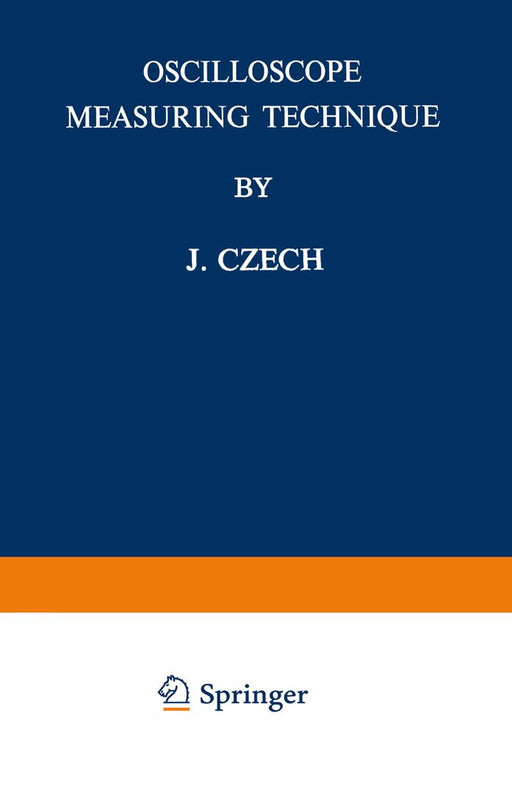 Oscilloscope Measuring Technique: Principles and Applications of Modern Cathode Ray Oscilloscopes by Josef Czech