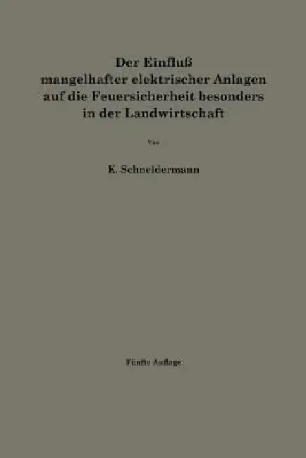 Der Einfluß Mangelhafter Elektrischer Anlagen Auf Die Feuersicherheit Besonders in Der Landwirtschaft by Karl Schneidermann