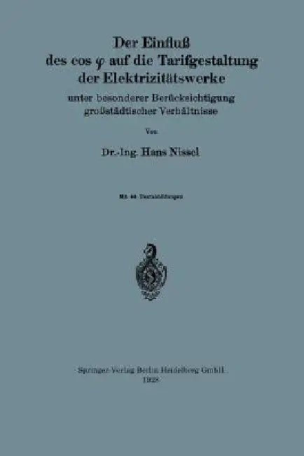 Der Einfluß Des Cos φ Auf Die Tarifgestaltung Der Elektrizitätswerke: Unter Besonderer Berücksichtigung Großstädtischer Verhältnisse by Hans Nissel