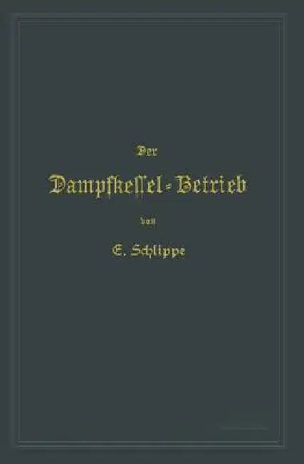 Der Dampfkessel-Betrieb by Emil Schlippe