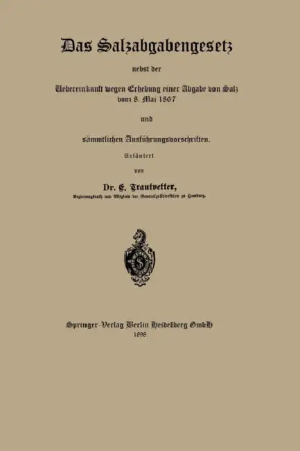 Das Salzabgabengesetz Nebst Der Uebereinkunft Wegen Erhebung Einer Abgabe Von Salz Vom 8. Mai 1867 Und Sämmtlichen Ausführungsvorschriften by E. Trautvetter