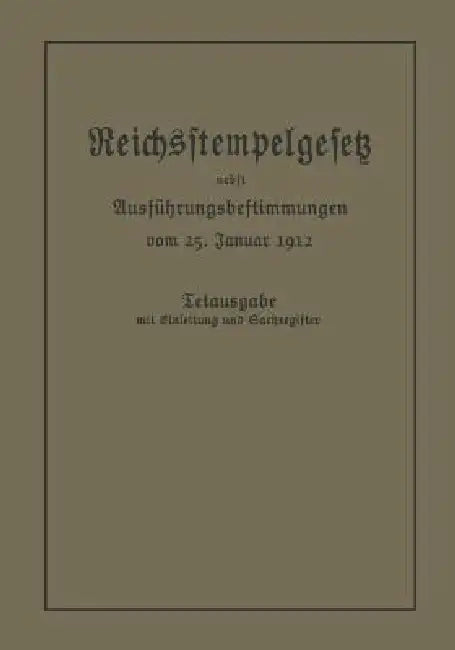 Das Reichsstempelgesetz Vom 15. Juli 1909 in Der Durch Das Zuwachssteuergesetz Vom 14. Februar 1911 Geänderten Fassung Nebst Den Ausführungsbestimmung by Julius Springer Berlin