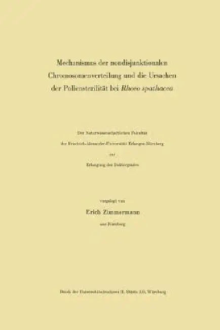 Mechanismus Der Nondisjunktionalen Chromosomenverteilung Und Die Ursachen Der Pollensterilität Bei Rhoeo Spathacea by Erich Zimmermann