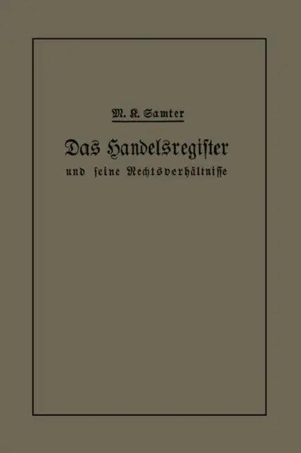 Das Handelsregister Und Seine Rechtsverhältnisse in Kurzgefaßter Darstellung Für Juristen Und Kaufleute by M. Karl Samter