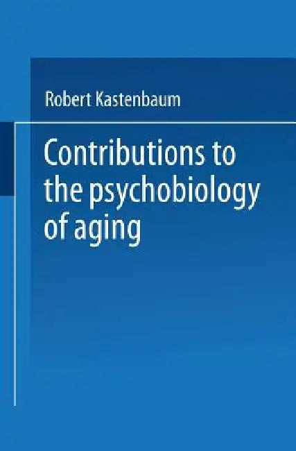 Contributions to the Psychobiology of Aging by Robert Kastenbaum
