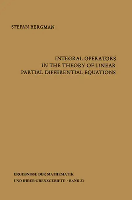 Integral Operators in the Theory of Linear Partial Differential Equations by Stefan Bergman