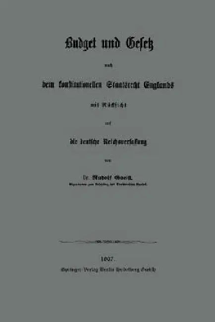 Budget Und Gesetz Nach Dem Konstitutionellen Staatsrecht Englands: Mit Rücksicht Auf Die Deutsche Reichsverfassung by Heinrich Rudolph Von Gneist