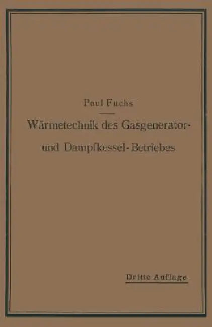Wärmetechnik Des Gasgenerator- Und Dampfkessel-Betriebes: Die Vorgänge, Untersuchungs- Und Kontrollmethoden Hinsichtlich Wärmeerzeugung Und Wärmeverwe by Paul Fuchs