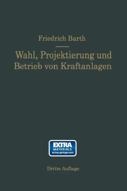 Wahl, Projektierung Und Betrieb Von Kraftanlagen: Ein Hilfsbuch Für Ingenieure Betriebsleiter, Fabrikbesitzer by Friedrich Barth