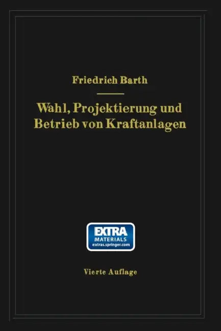 Wahl, Projektierung Und Betrieb Von Kraftanlagen: Ein Hilfsbuch Für Ingenieure, Betriebsleiter, Fabrikbesitzer by Friedrich Barth