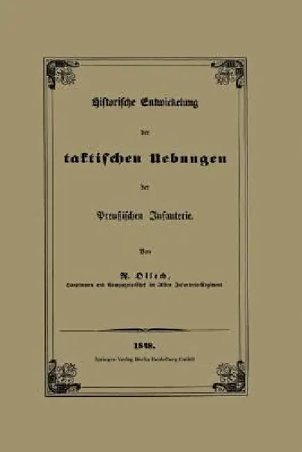 Historische Entwickelung Der Taktischen Uebungen Der Preußischen Infanterie by Karl Rudolf Von Ollech