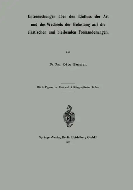Untersuchungen Über Den Einfluss Der Art Und Des Wechsels Der Belastung Auf Die Elastischen Und Bleibenden Formänderungen by Otto Berner