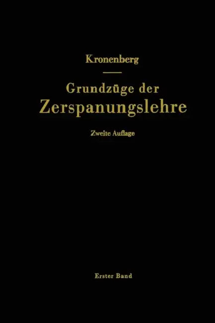 Grundzüge Der Zerspanungslehre: Theorie Und PRAXIS Der Zerspanung Für Bau Und Betrieb Von Werkzeugmaschinen by Max Kronenberg