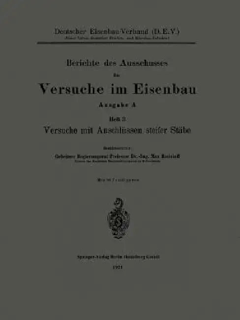 Berichte Des Ausschusses Für Versuche Im Eisenbau: Ausgabe A: Heft 3, Versuche Mit Anschlüssen Steifer Stäbe by Max Rudelhoff