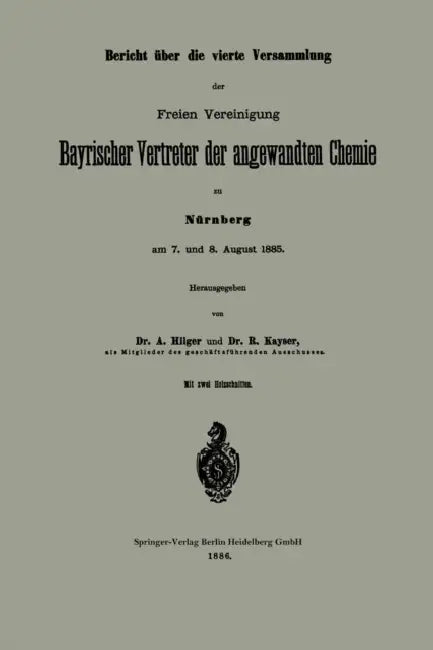 Bericht Über Die Vierte Versammlung Der Freien Vereinigung Bayrischer Vertreter Der Angewandten Chemie Zu Nürnberg Am 7. Und 8. August 1885 by A. Hilger, R. Kayser