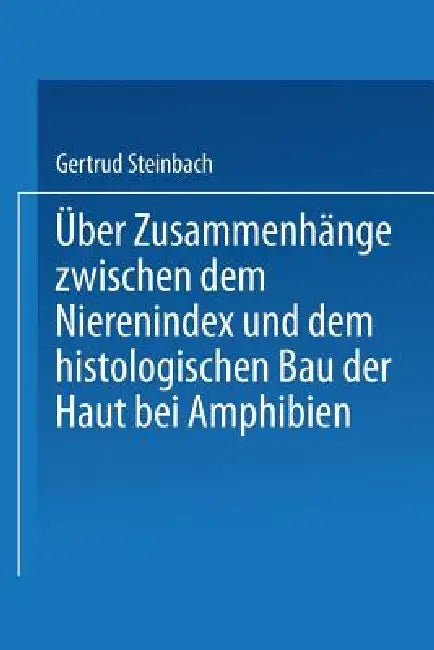 Über Zusammenhänge Zwischen Dem Nierenindex Und Dem Histologischen Bau Der Haut Bei Amphibien by Gertrud Steinbach