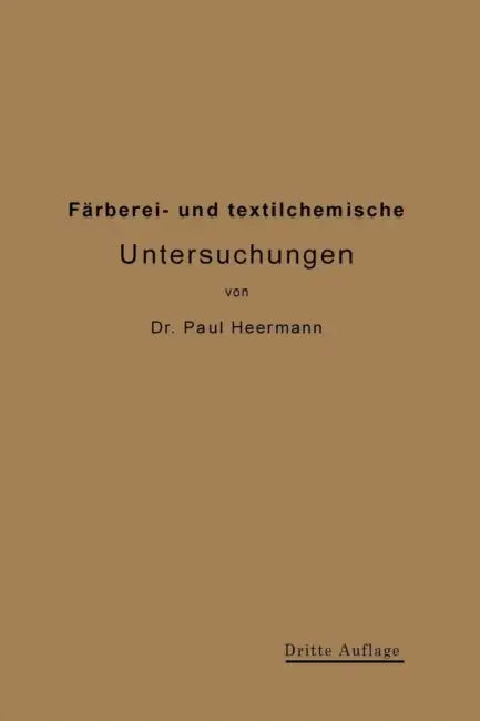Färberei- Und Textilchemische Untersuchungen: Anleitung Zur Chemischen Untersuchung Und Bewertung Der Rohstoffe, Hilfsmittel Und Erzeugnisse Der Texti by Paul Heermann