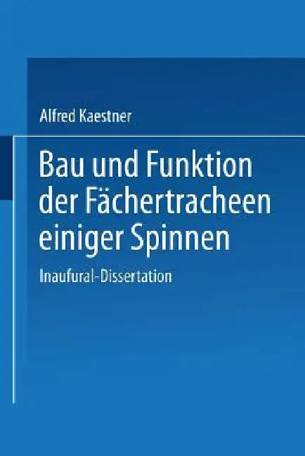 Bau Und Funktion Der Fächertracheen Einiger Spinnen: Inaugural-Dissertation Zur Erlangung Der Doktorwürde Der Hohen Philosophischen Fakultät Der Unive by Alfred Kaestner