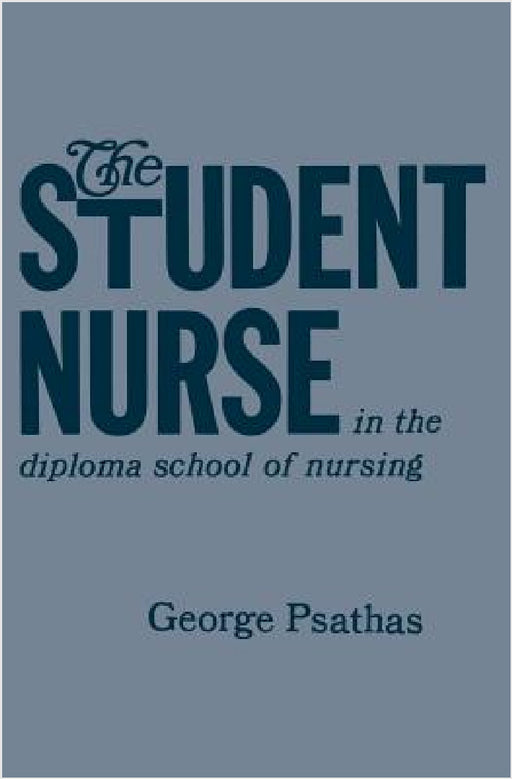 The Student Nurse in the Diploma School of Nursing by George Psathas