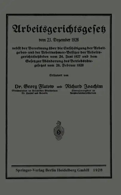 Arbeitsgerichtsgesetz Vom 23. Dezember 1926, Nebst Der Verordnung Über Die Entschädigung Der Arbeitgeber- Und Der Arbeitnehmer-Beisitzer Der Arbeitsge by Georg Flatow, Richard Joachim