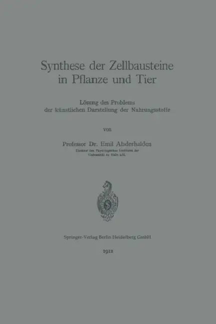 Synthese Der Zellbausteine in Pflanze Und Tier: Lösung Des Problems Der Künstlichen Darstellung Der Nahrungsstoffe by Emil Abderhalden