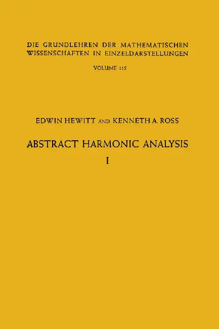 Abstract Harmonic Analysis: Volume I, Structure of Topological Groups Integration Theory Group Representations by Edwin Hewitt