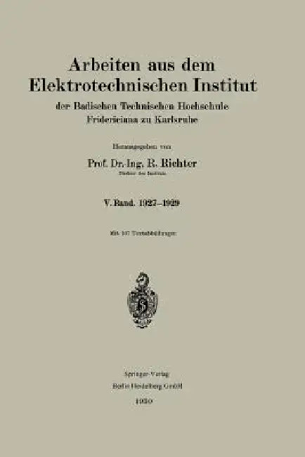 Arbeiten Aus Dem Elektrotechnischen Institut Der Badischen Technischen Hochschule Fridericiana Zu Karlsruhe: V. Band. 1927-1929 by R. Richter