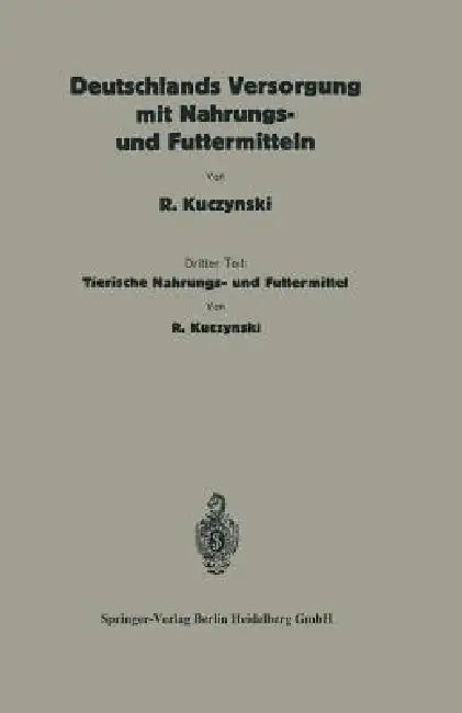 Deutschlands Versorgung Mit Tierischen Nahrungs- Und Futtermitteln: Dritter Teil: Tierische Nahrungs- Und Futtermittel by Robert René Kuczynski