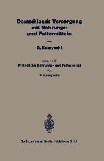 Deutschlands Versorgung Mit Pflanzlichen Nahrungs- Und Futtermitteln: Zweiter Teil: Pflanzliche Nahrungs- Und Futtermittel by Robert René Kuczynski