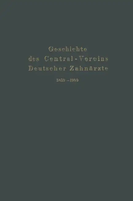 Geschichte Des Central-Vereins Deutscher Zahnärzte 1859-1909 by Julius Parreidt, Zentralverein Deutscher Zahnärzte