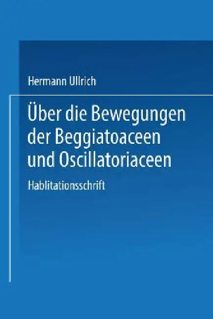 Über Die Bewegungen Der Beggiatoaceen Und Oscillatoriaceen: II. Mitteilung by Hermann Ullrich