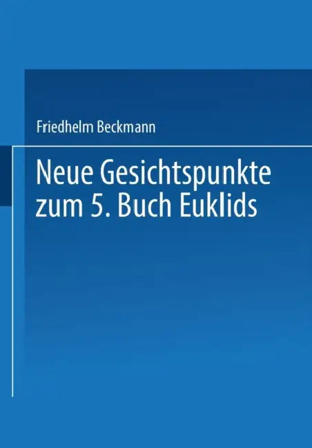 Neue Gesichtspunkte Zum 5. Buch Euklids by Friedhelm Beckmann