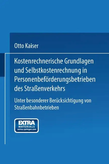 Kostenrechnerische Grundlagen Und Selbstkostenrechnung in Personenbeförderungsbetrieben Des Straßenverkehrs: Unter Besonderer Berücksichtigung Von Str by Otto Kaiser