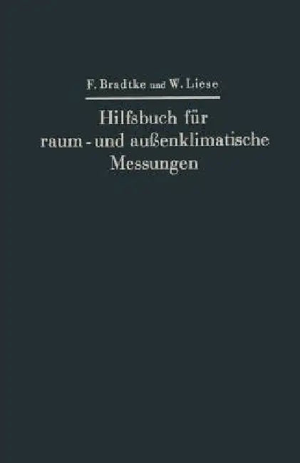 Hilfsbuch Für Raum- Und Außenklimatische Messungen: Mit Besonderer Berücksichtigung Des Katathermometers by Franz Bradtke, Walther Liese