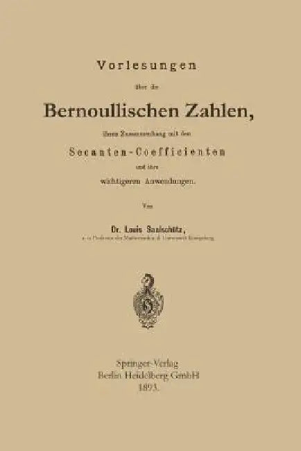 Vorlesungen Über Die Bernoullischen Zahlen, Ihren Zusammenhang Mit Den Secanten -- Coefficienten Und Ihre Wichtigeren Anwendungen by Louis Saalschütz