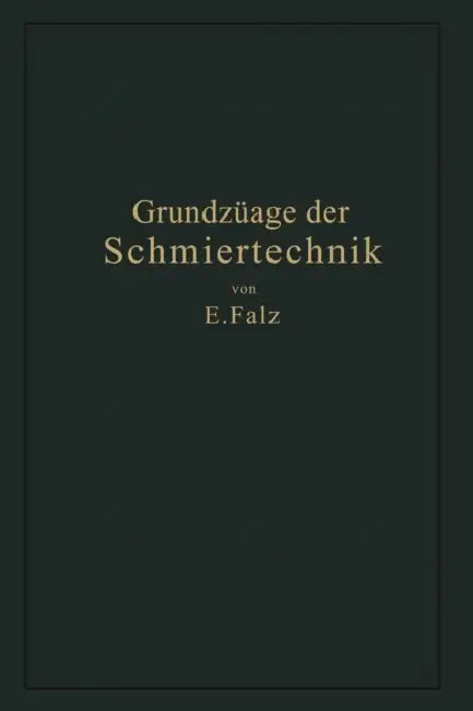 Grundzüge Der Schmiertechnik: Gestaltung Und Berechnung Vollkommen Geschmierter Maschinenteile Auf Grund Der Hydrodynamischen Theorie by Erich Falz