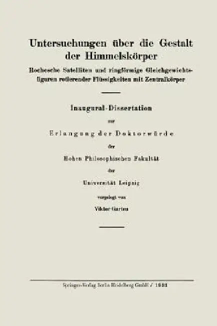 Untersuchungen Über Die Gestalt Der Himmelskörper: Rochesche Satelliten Und Ringförmige Gleichgewichtsfiguren Rotierender Flüssigkeiten Mit Zentralkör by Viktor Garten