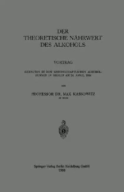 Der Theoretische Nährwert Des Alkohols: Vortrag Gehalten in Den Wissenschaftlichen Alkoholkursen in Berlin Am 24. April 1908 by Max Kassowitz