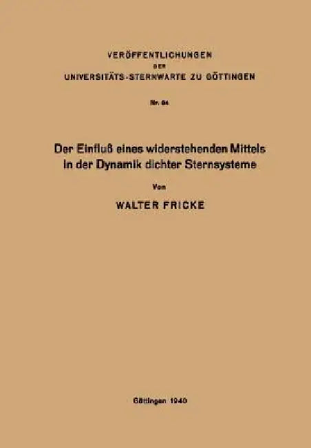 Der Einfluß Eines Widerstehenden Mittels in Der Dynamik Dichter Sternsysteme by Walter Fricke