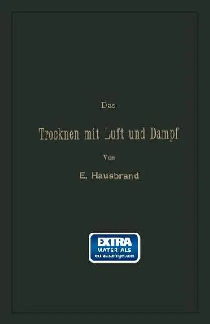 Das Trocknen Mit Luft Und Dampf: Erklärungen, Formeln Und Tabellen Für Den Praktischen Gebrauch by Eugen Hausbrand