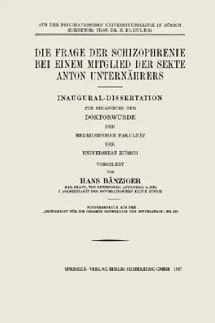 Die Frage Der Schizophrenie Bei Einem Mitglied Der Sekte Anton Unternährers: Inaugural-Dissertation Zur Erlangung Der Doktorwürde Der Medizinischen Fa by Hans Baenziger, Anton Unternährer