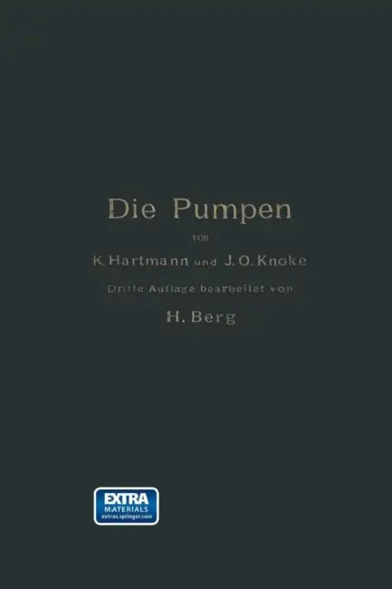 Die Pumpen: Berechnung Und Ausführung Der Für Die Förderung Von Flüssigkeiten Gebräuchlichen Maschinen by Konrad Hartmann, J. O. Knoke, Heinrich Berg