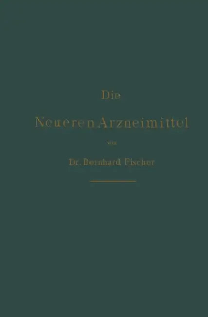 Die Neueren Arzneimittel: Für Apotheker, Aerzte Und Drogisten by Bernhard Fischer