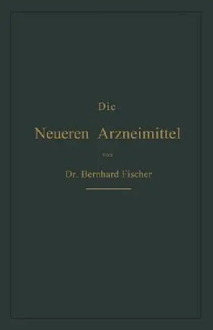 Die Neueren Arzneimittel: Für Apotheker, Aerzte Und Drogisten by Bernhard Fischer