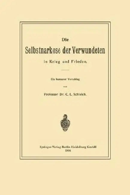 Die Selbstnarkose Der Verwundeten in Krieg Und Frieden by Karl Ludwig Schleich