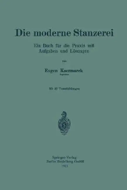 Die Moderne Stanzerei: Ein Buch Für Die PRAXIS Mit Aufgaben Und Lösungen by Eugen Kaczmarek