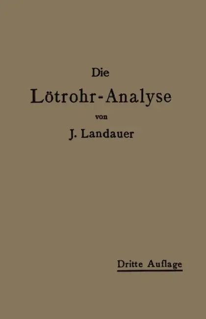 Die Lötrohranalyse: Anleitung Zu Qualitativen Chemischen Untersuchungen Auf Trockenem Wege by John Landauer