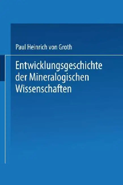 Entwicklungsgeschichte Der Mineralogischen Wissenschaften by Paul Heinrich Von Groth